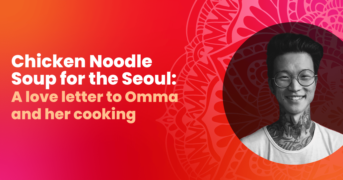 Chicken Noodle Soup for the Seoul: A love letter to Omma and her cooking 