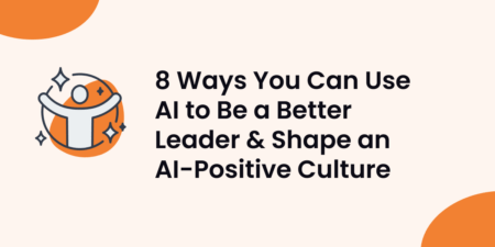 The image has a light beige background with orange corner accents. It features an illustration on the left side of a person with raised arms surrounded by sparkles, set against an orange circle. To the right of the illustration, the text reads, "8 Ways You Can Use AI to Be a Better Leader & Shape an AI-Positive Culture" in bold, black font.