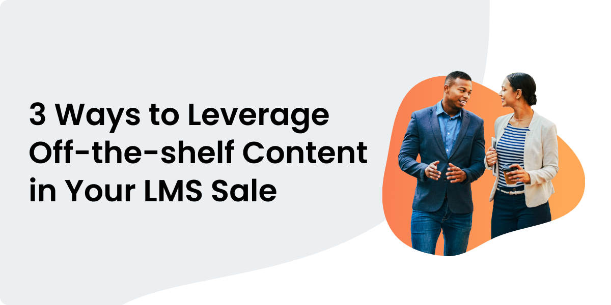 3 Ways to Leverage Off-the-shelf Content in Your LMS Sale